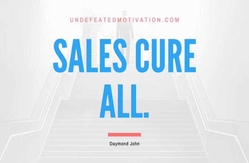 “Sales cure all.” -Daymond John