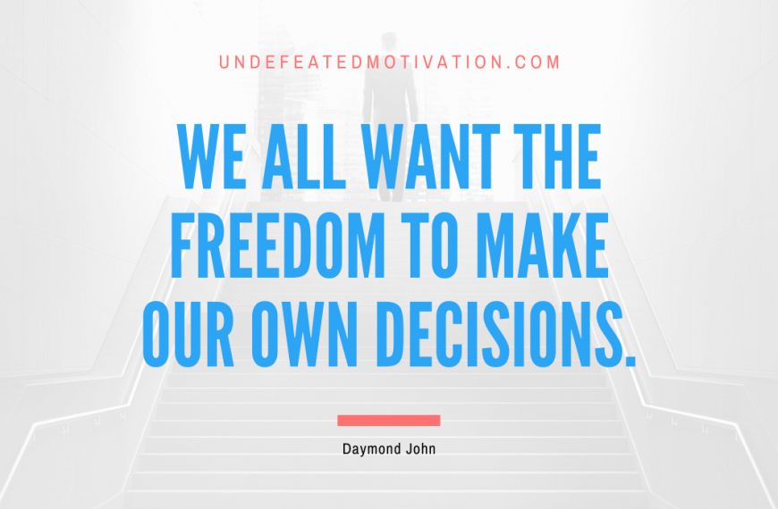 “We all want the freedom to make our own decisions.” -Daymond John