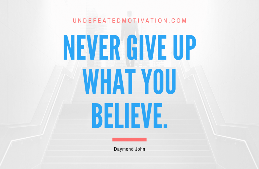 “Never give up what you believe.” -Daymond John