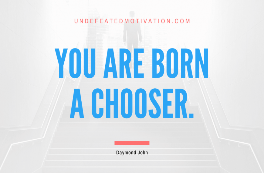 “You are born a chooser.” -Daymond John
