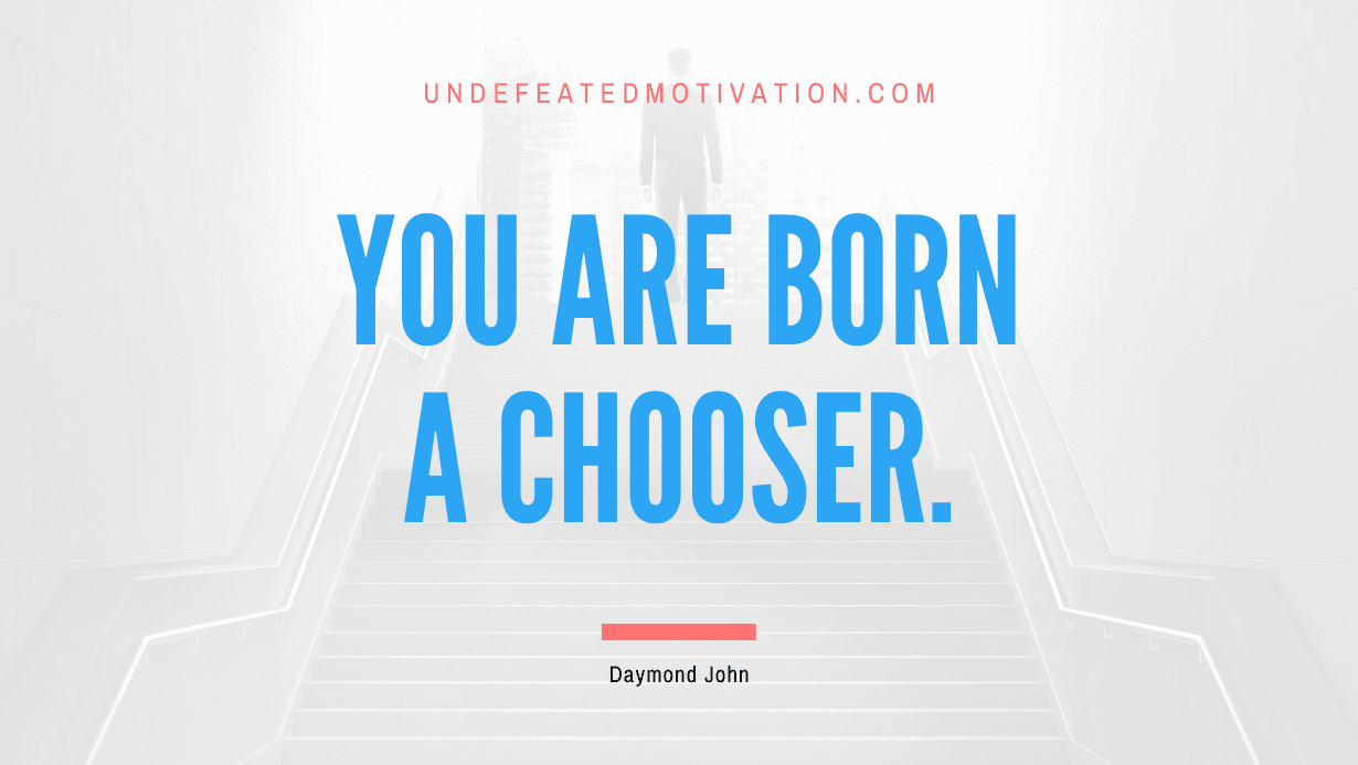 “You are born a chooser.” -Daymond John