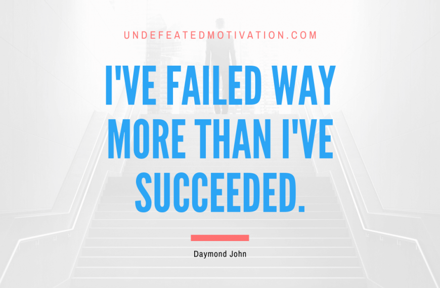 “I’ve failed way more than I’ve succeeded.” -Daymond John