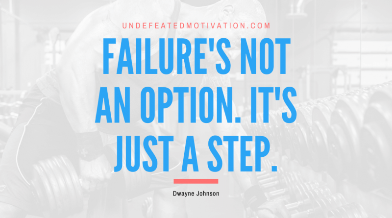 "Failure's not an option. It's just a step." -Dwayne Johnson -Undefeated Motivation