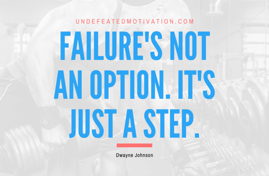 “Failure’s not an option. It’s just a step.” -Dwayne Johnson