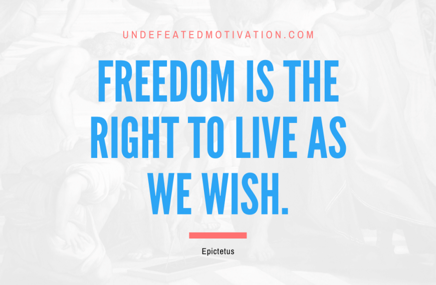 “Freedom is the right to live as we wish.” -Epictetus