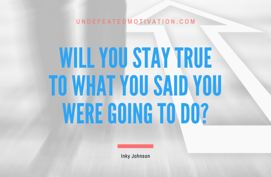“Will you stay true to what you said you were going to do?” -Inky Johnson