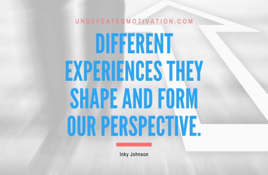 “Different experiences they shape and form our perspective.” -Inky Johnson