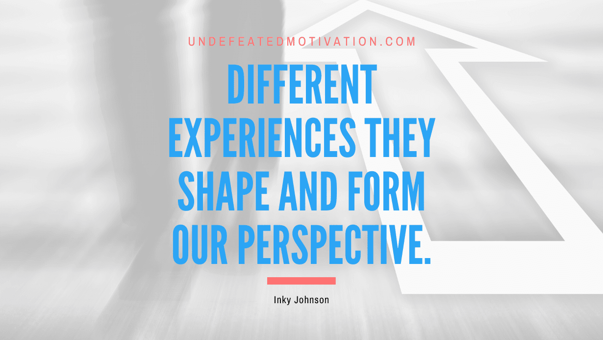“Different experiences they shape and form our perspective.” -Inky Johnson
