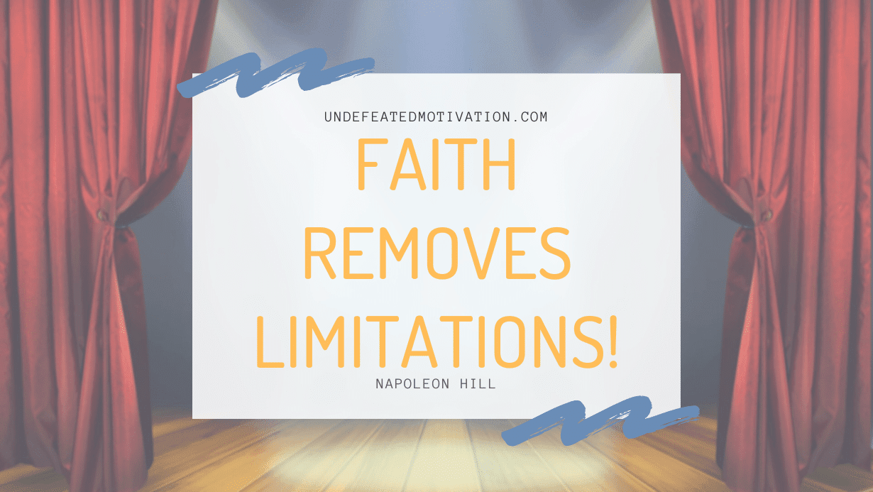 "Faith removes limitations!" -Napoleon Hill -Undefeated Motivation