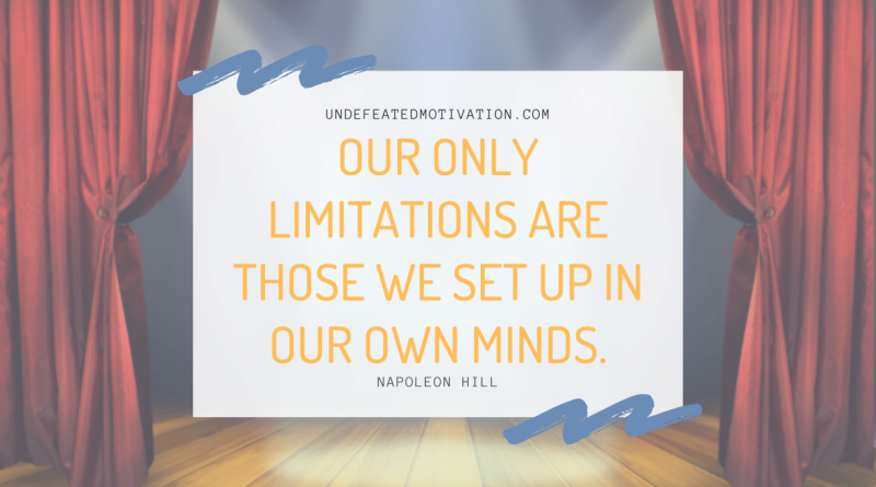 "Our only limitations are those we set up in our own minds." -Napoleon Hill -Undefeated Motivation