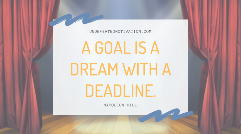 "A goal is a dream with a deadline." -Napoleon Hill -Undefeated Motivation